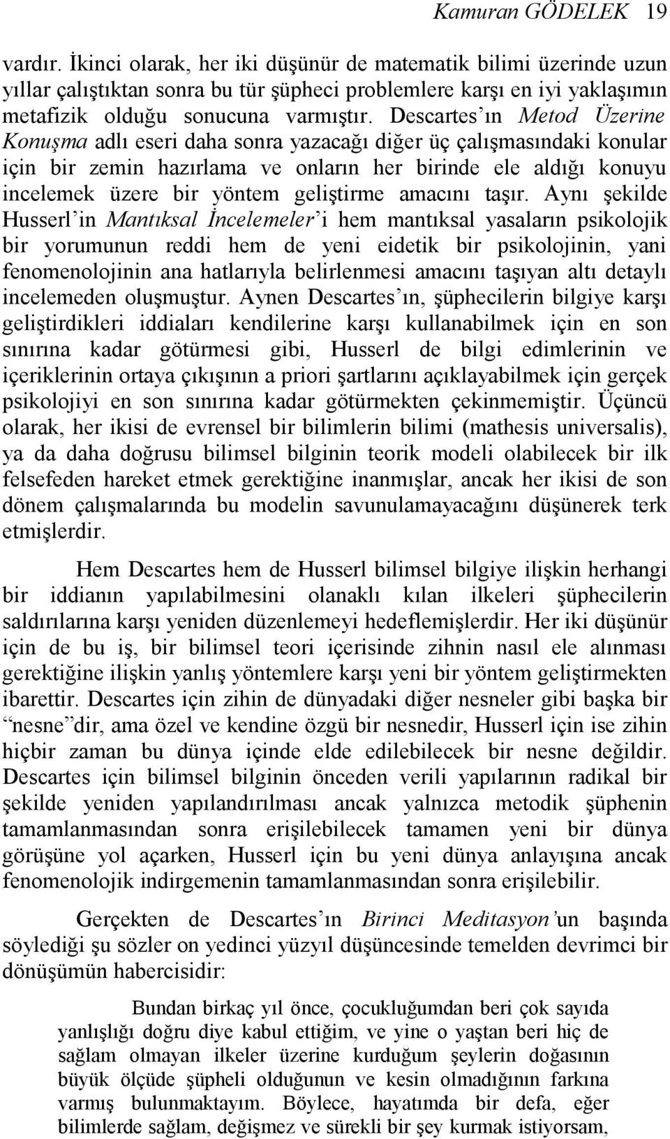 Descartes ın Metod Üzerine Konuşma adlı eseri daha sonra yazacağı diğer üç çalışmasındaki konular için bir zemin hazırlama ve onların her birinde ele aldığı konuyu incelemek üzere bir yöntem