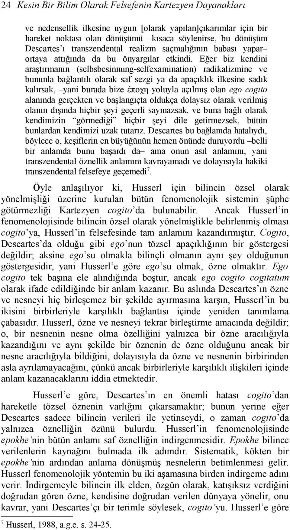 Eğer biz kendini araştırmanın (selbsbesinnung-selfexamination) radikalizmine ve bununla bağlantılı olarak saf sezgi ya da apaçıklık ilkesine sadık kalırsak, yani burada bize έποχη yoluyla açılmış