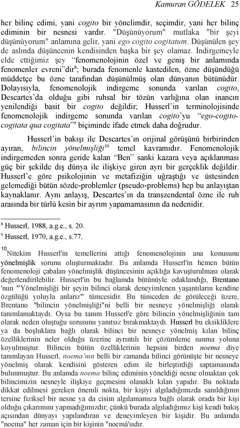 İndirgemeyle elde ettiğimiz şey fenomenolojinin özel ve geniş bir anlamında fenomenler evreni dir 8 ; burada fenomenle kastedilen, özne düşündüğü müddetçe bu özne tarafından düşünülmüş olan dünyanın