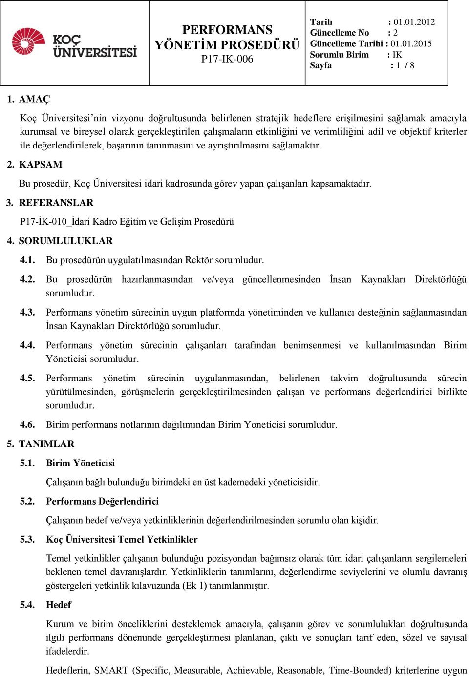 adil ve objektif kriterler ile değerlendirilerek, başarının tanınmasını ve ayrıştırılmasını sağlamaktır. 2. KAPSAM Bu prosedür, Koç Üniversitesi idari kadrosunda görev yapan çalışanları kapsamaktadır.