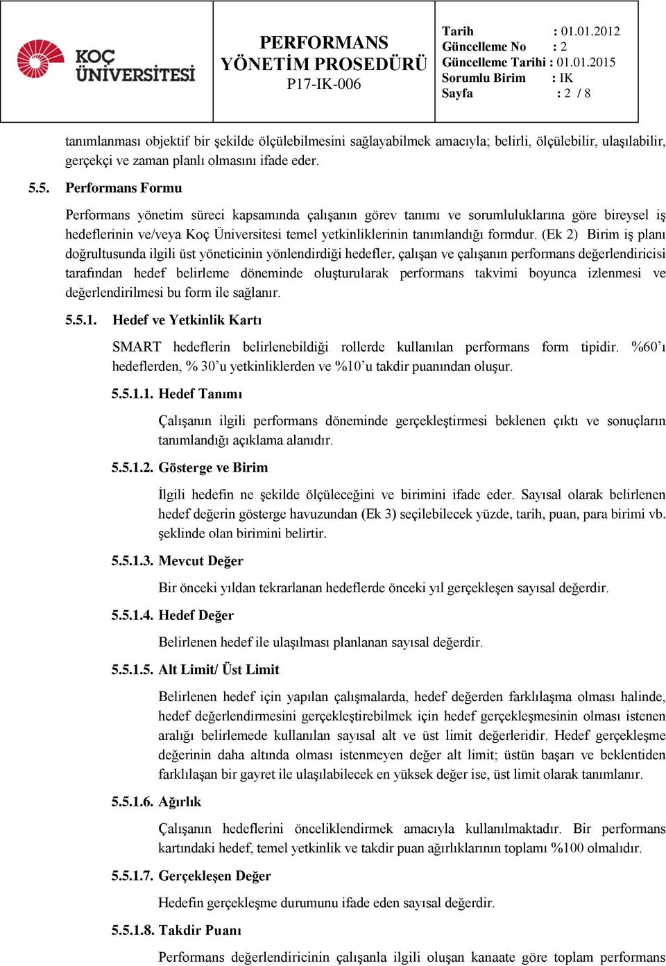 (Ek 2) Birim iş planı doğrultusunda ilgili üst yöneticinin yönlendirdiği hedefler, çalışan ve çalışanın performans değerlendiricisi tarafından hedef belirleme döneminde oluşturularak performans