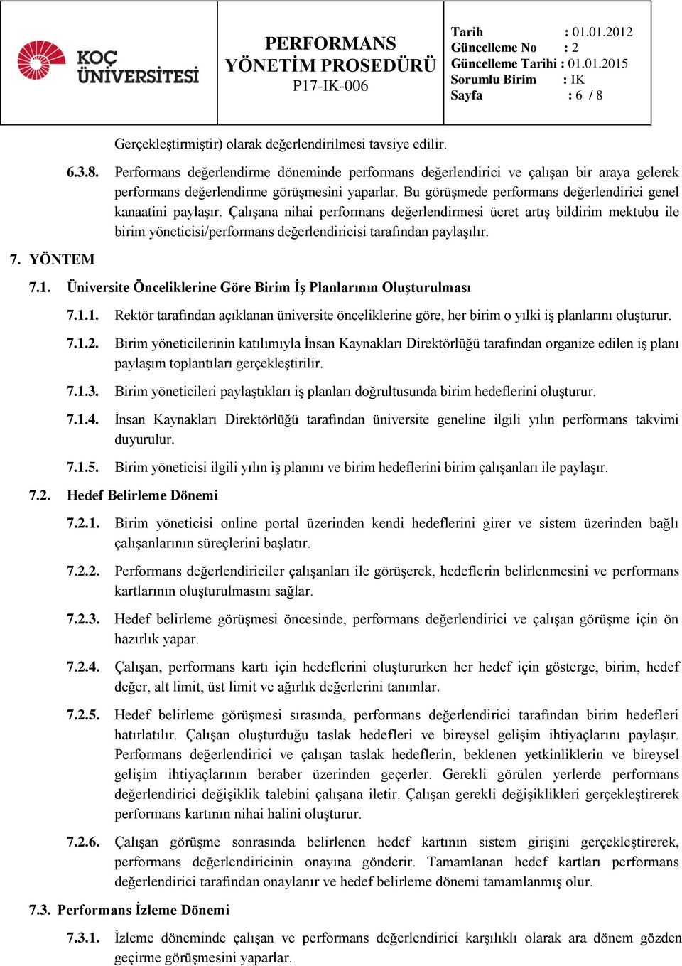 Çalışana nihai performans değerlendirmesi ücret artış bildirim mektubu ile birim yöneticisi/performans değerlendiricisi tarafından paylaşılır. 7.1.