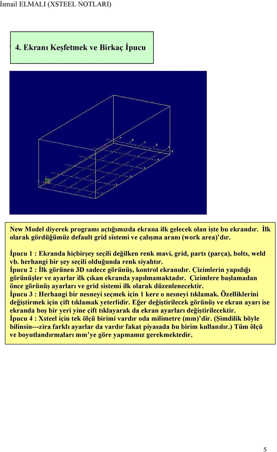 herhangi bir şey seçili olduğunda renk siyahtır. İpucu 2 : İlk görünen 3D sadece görünüş, kontrol ekranıdır. Çizimlerin yapıdığı görünüşler ve ayarlar ilk çıkan ekranda yapılmamaktadır.