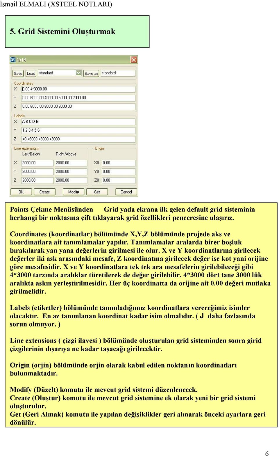 X ve Y koordinatlarına girilecek değerler iki ask arasındaki mesafe, Z koordinatına girilecek değer ise kot yani orijine göre mesafesidir.