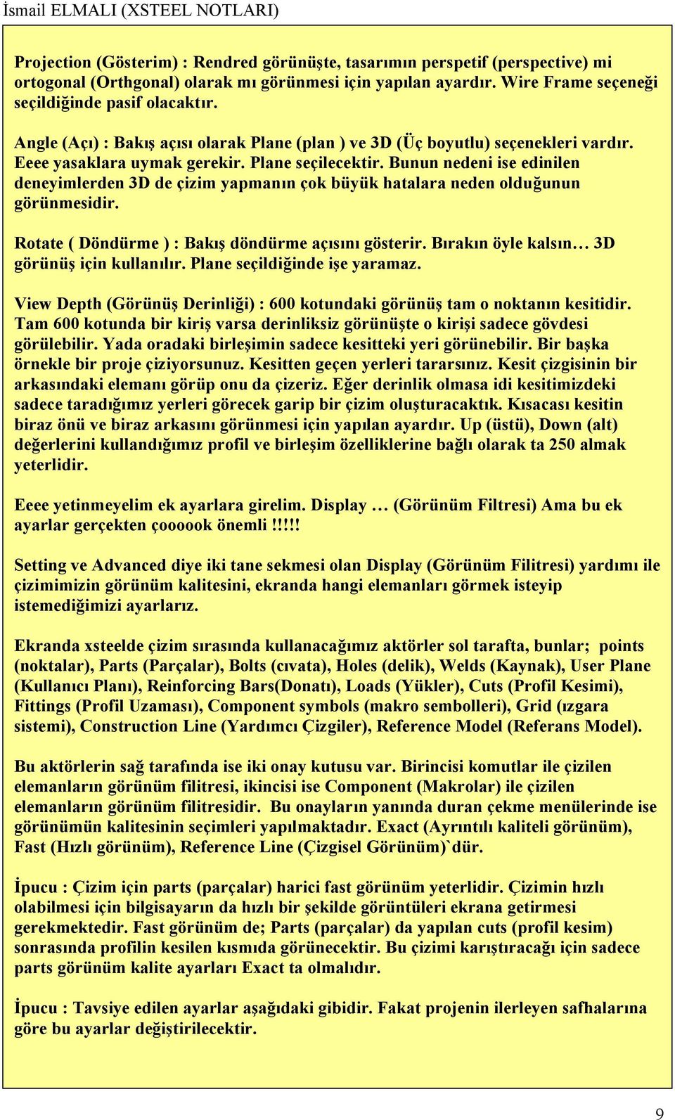 Bunun nedeni ise edinilen deneyimlerden 3D de çizim yapmanın çok büyük hatalara neden olduğunun görünmesidir. Rotate ( Döndürme ) : Bakış döndürme açısını gösterir.