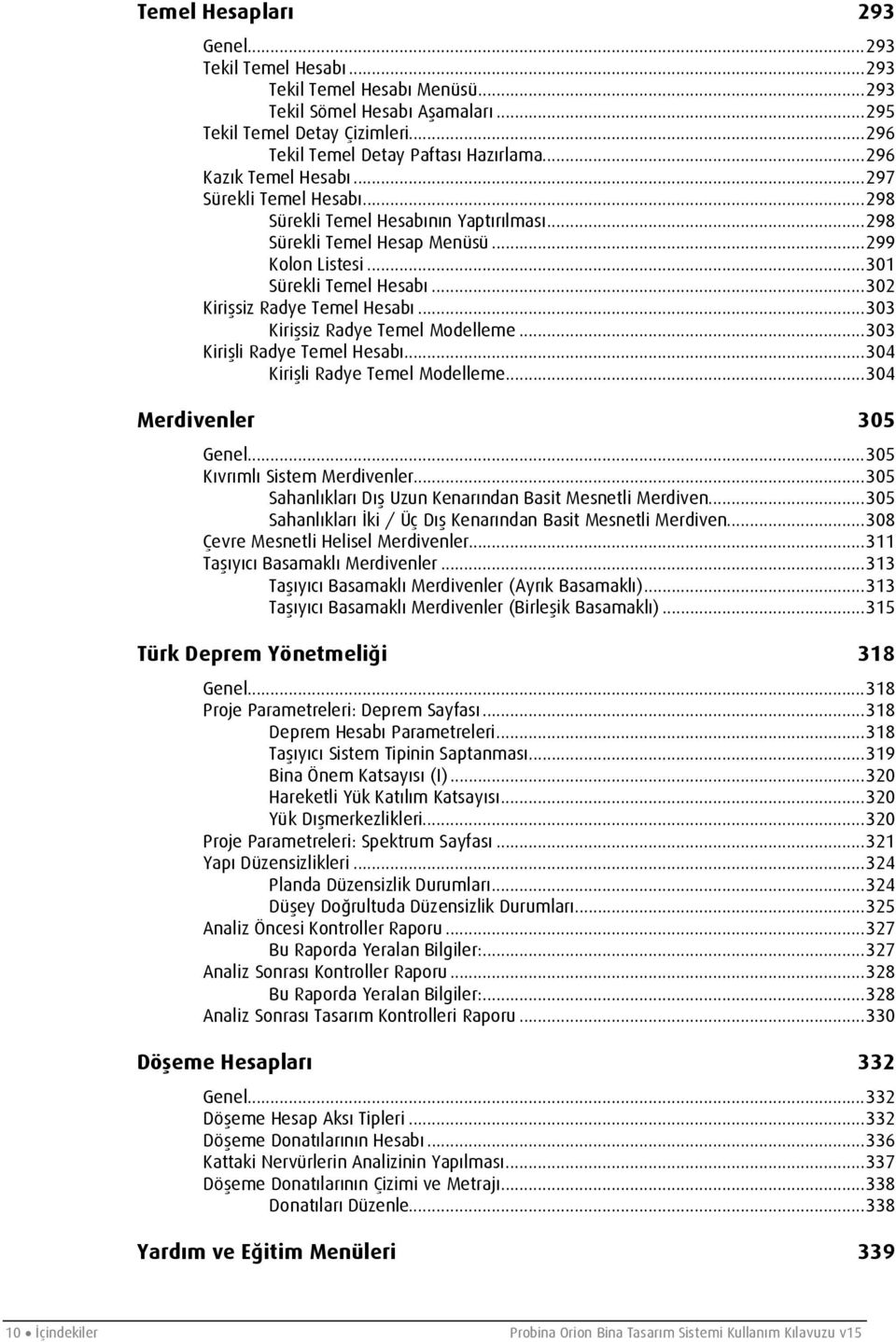 .. 302 Kirişsiz Radye Temel Hesabı... 303 Kirişsiz Radye Temel Modelleme... 303 Kirişli Radye Temel Hesabı... 304 Kirişli Radye Temel Modelleme... 304 Merdivenler 305 Genel.