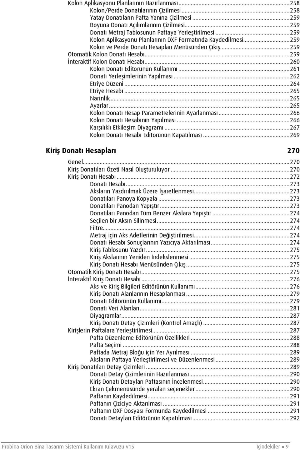 .. 259 Otomatik Kolon Donatı Hesabı... 259 İnteraktif Kolon Donatı Hesabı... 260 Kolon Donatı Editörünün Kullanımı... 261 Donatı Yerleşimlerinin Yapılması... 262 Etriye Düzeni... 264 Etriye Hesabı.