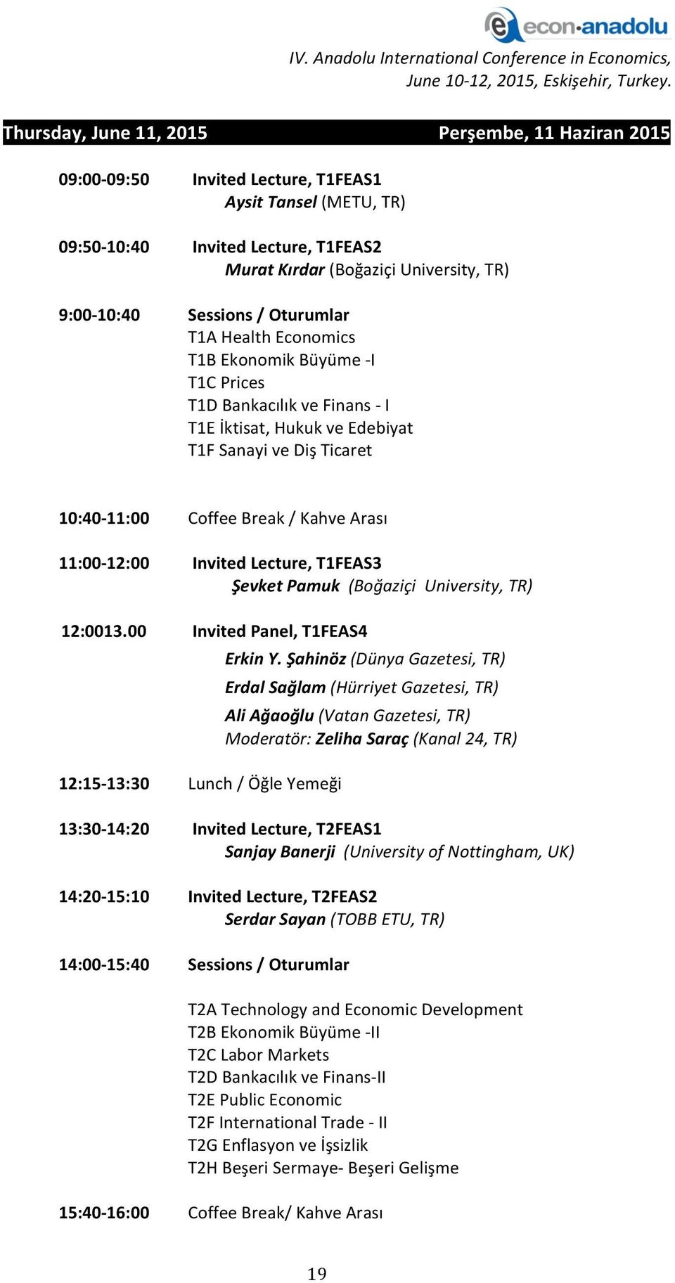 / Kahve Arası Invited Lecture, T1FEAS3 Şevket Pamuk (Boğaziçi University, TR) 12:0013.00 Invited Panel, T1FEAS4 Erkin Y.