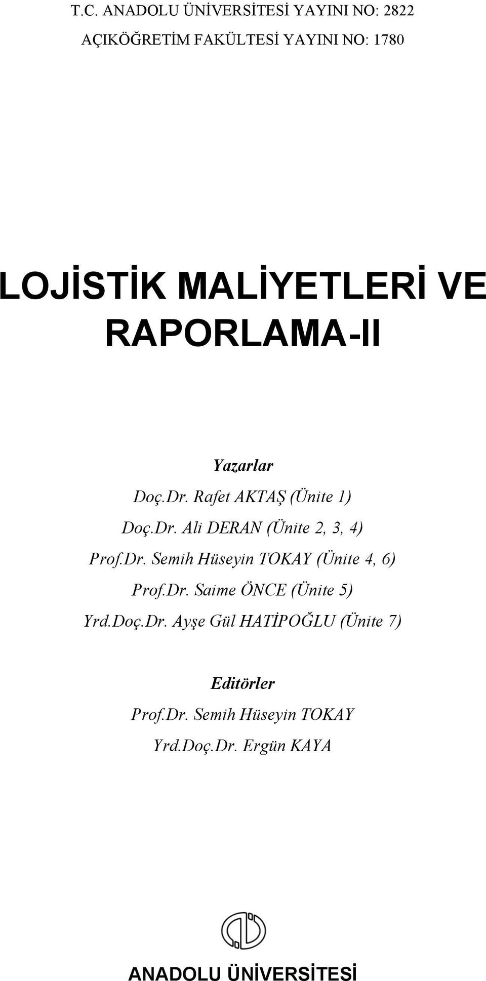 Dr. Semih Hüseyin TOKAY (Ünite 4, 6) Prof.Dr. Saime ÖNCE (Ünite 5) Yrd.Doç.Dr. Ayşe Gül HATİPOĞLU (Ünite 7) Editörler Prof.