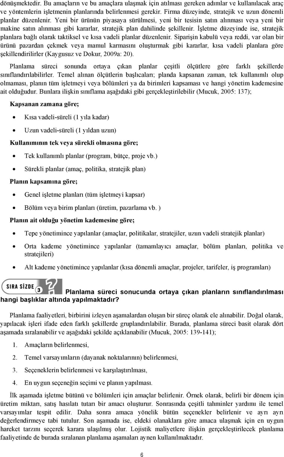 Yeni bir ürünün piyasaya sürülmesi, yeni bir tesisin satın alınması veya yeni bir makine satın alınması gibi kararlar, stratejik plan dahilinde şekillenir.