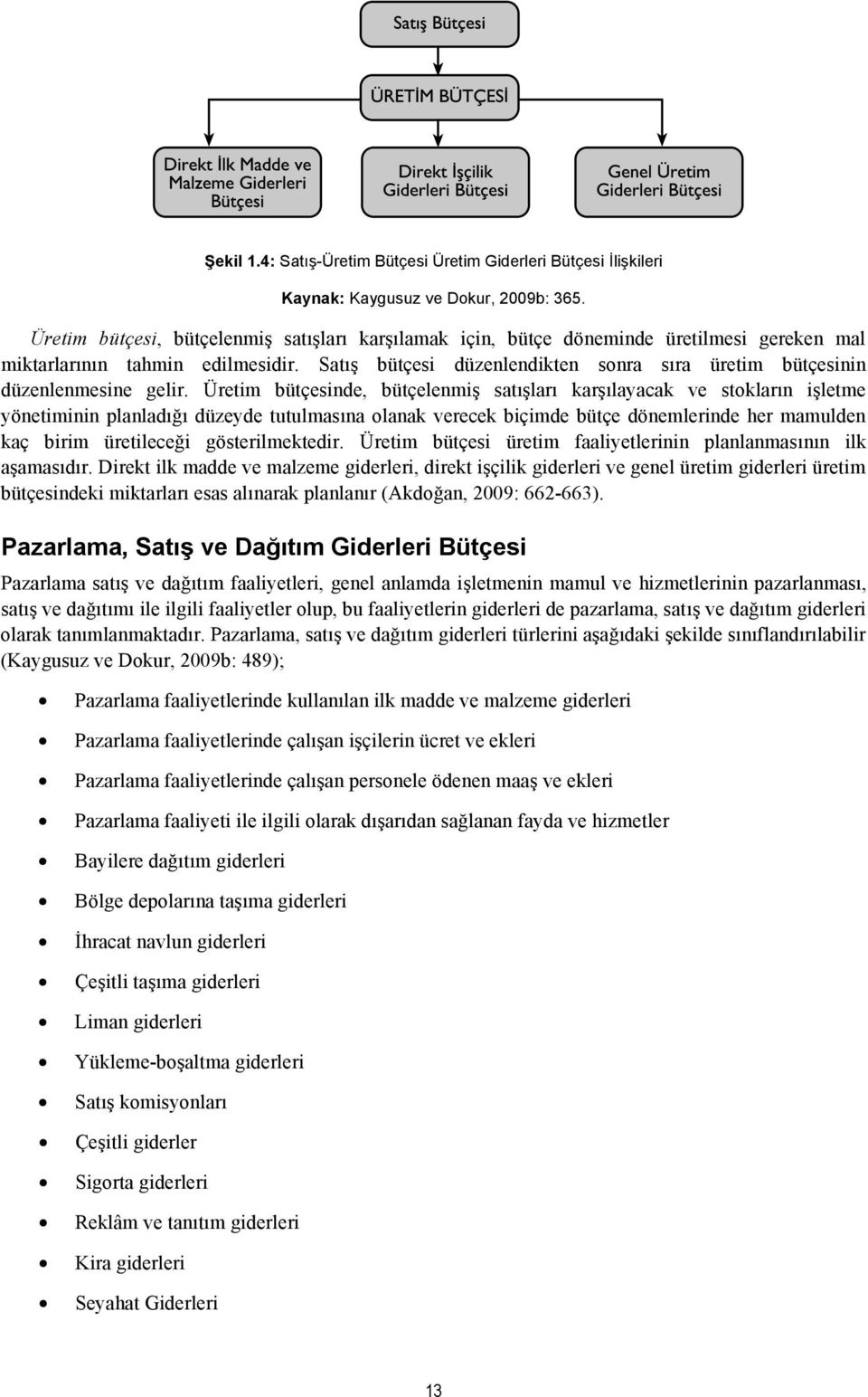 Satış bütçesi düzenlendikten sonra sıra üretim bütçesinin düzenlenmesine gelir.