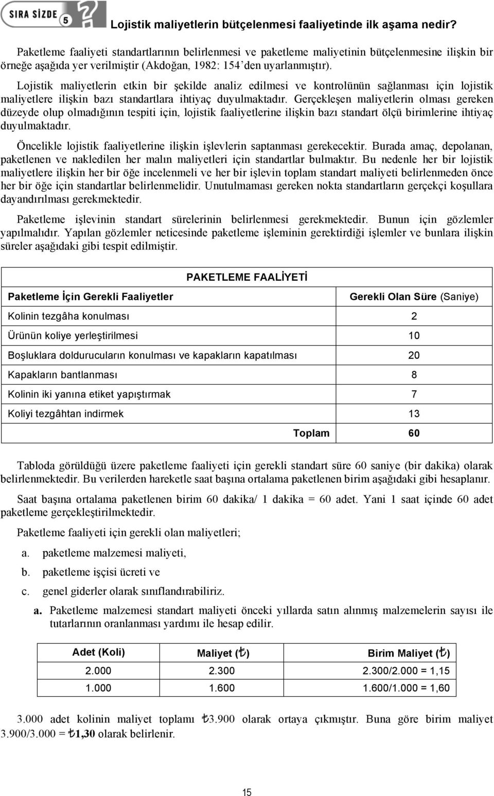 Lojistik maliyetlerin etkin bir şekilde analiz edilmesi ve kontrolünün sağlanması için lojistik maliyetlere ilişkin bazı standartlara ihtiyaç duyulmaktadır.