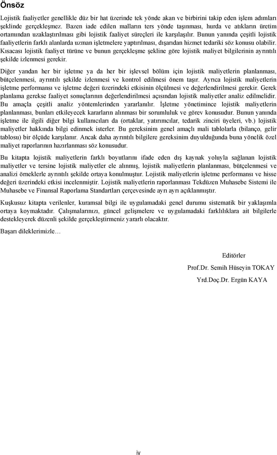 Bunun yanında çeşitli lojistik faaliyetlerin farklı alanlarda uzman işletmelere yaptırılması, dışarıdan hizmet tedariki söz konusu olabilir.