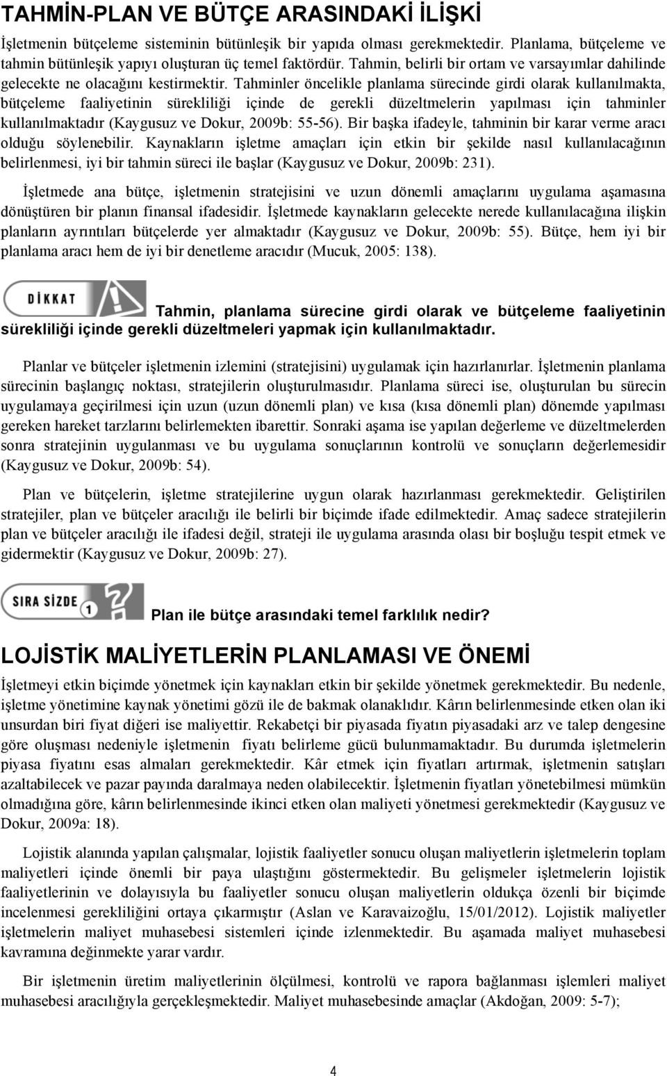 Tahminler öncelikle planlama sürecinde girdi olarak kullanılmakta, bütçeleme faaliyetinin sürekliliği içinde de gerekli düzeltmelerin yapılması için tahminler kullanılmaktadır (Kaygusuz ve Dokur,