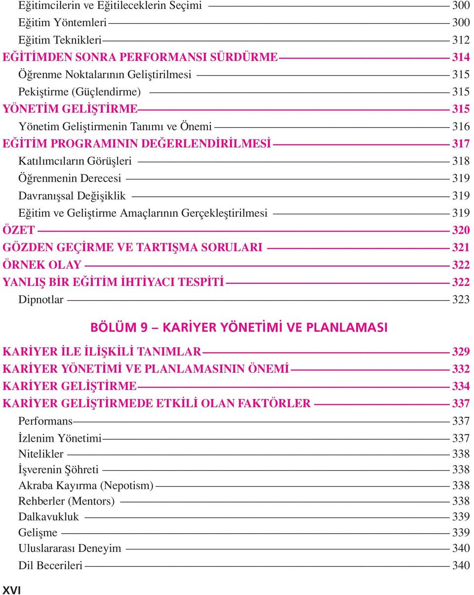 Geliştirme Amaçlarının Gerçekleştirilmesi 319 ÖZET 320 GÖZDEN GEÇİRME VE TARTIŞMA SORULARI 321 ÖRNEK OLAY 322 YANLIŞ BİR EĞİTİM İHTİYACI TESPİTİ 322 Dipnotlar 323 BÖLÜM 9 KAR YER YÖNET M VE