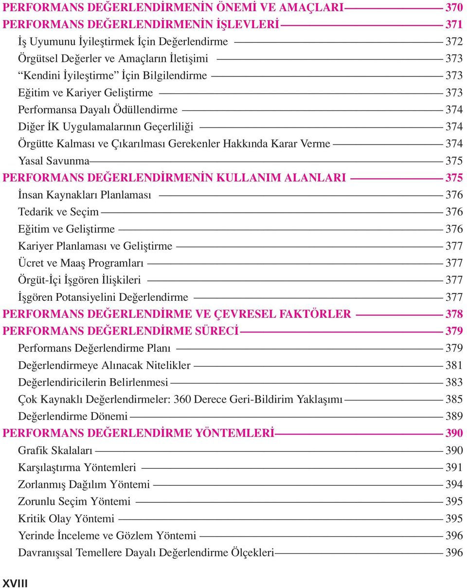 Karar Verme 374 Yasal Savunma 375 PERFORMANS DEĞERLENDİRMENİN KULLANIM ALANLARI 375 İnsan Kaynakları Planlaması 376 Tedarik ve Seçim 376 Eğitim ve Geliştirme 376 Kariyer Planlaması ve Geliştirme 377