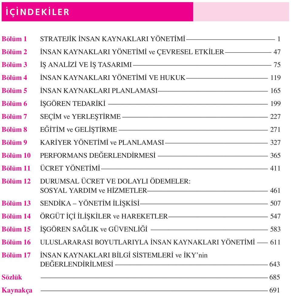 DEĞERLENDİRMESİ 365 Bölüm 11 ÜCRET YÖNETİMİ 411 Bölüm 12 DURUMSAL ÜCRET VE DOLAYLI ÖDEMELER: SOSYAL YARDIM ve HİZMETLER 461 Bölüm 13 SENDİKA YÖNETİM İLİŞKİSİ 507 Bölüm 14 ÖRGÜT İÇİ İLİŞKİLER ve