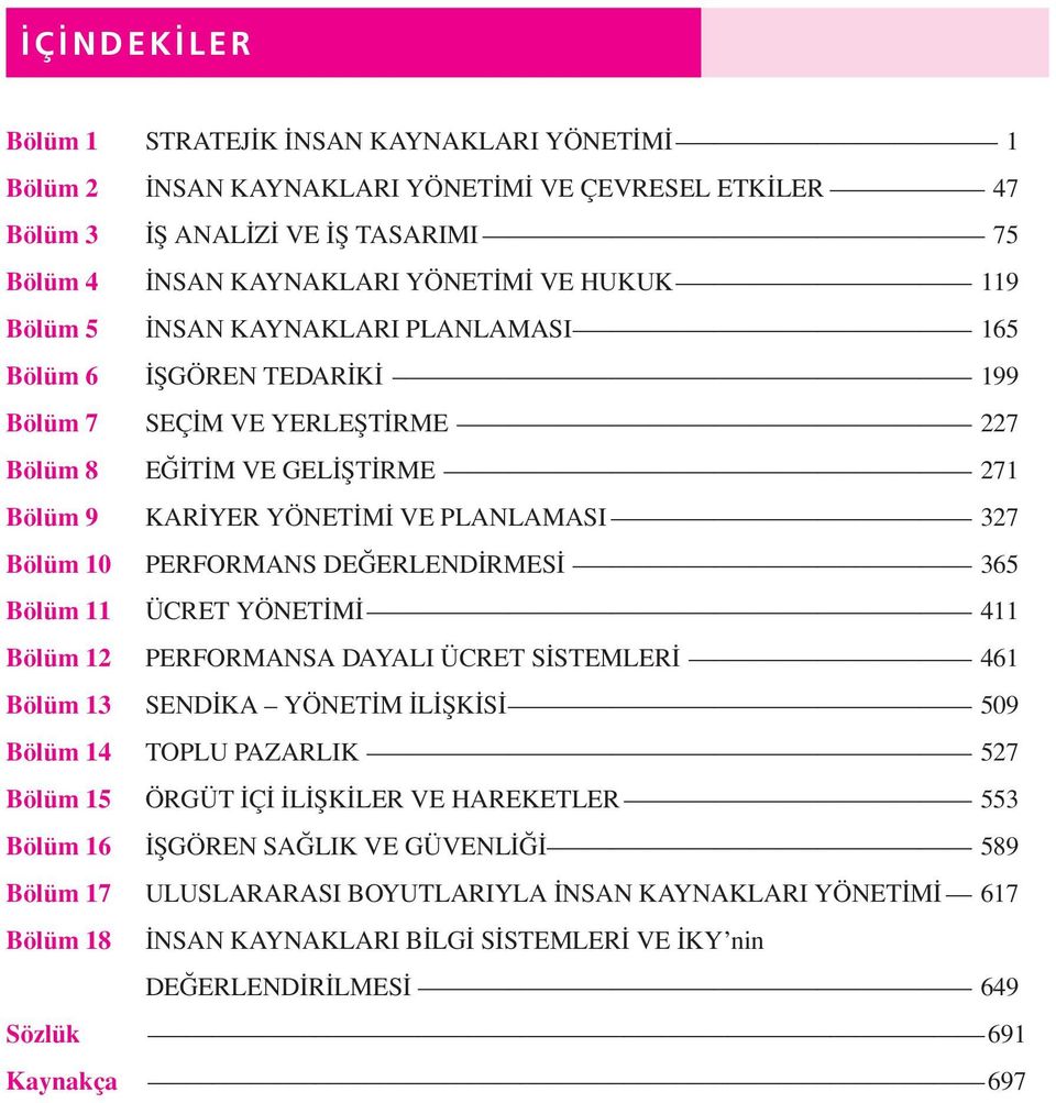 DEĞERLENDİRMESİ 365 Bölüm 11 ÜCRET YÖNETİMİ 411 Bölüm 12 PERFORMANSA DAYALI ÜCRET SİSTEMLERİ 461 Bölüm 13 SENDİKA YÖNETİM İLİŞKİSİ 509 Bölüm 14 TOPLU PAZARLIK 527 Bölüm 15 ÖRGÜT İÇİ İLİŞKİLER VE