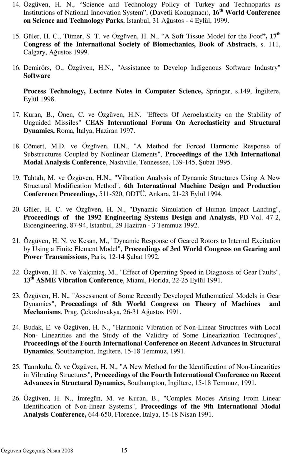 Ağustos - 4 Eylül, 1999. 15. Güler, H. C., Tümer, S. T. ve Özgüven, H. N., A Soft Tissue Model for the Foot, 17 th Congress of the International Society of Biomechanics, Book of Abstracts, s.