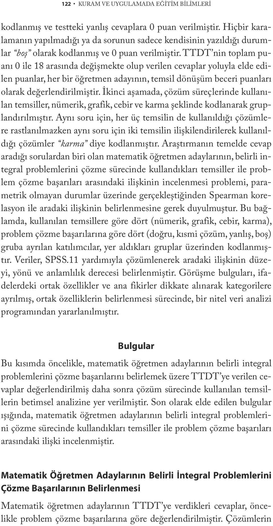 TTDT nin toplam puanı 0 ile 18 arasında değişmekte olup verilen cevaplar yoluyla elde edilen puanlar, her bir öğretmen adayının, temsil dönüşüm beceri puanları olarak değerlendirilmiştir.