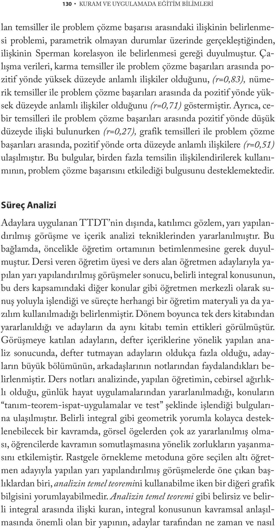 Çalışma verileri, karma temsiller ile problem çözme başarıları arasında pozitif yönde yüksek düzeyde anlamlı ilişkiler olduğunu, (r=0,83), nümerik temsiller ile problem çözme başarıları arasında da