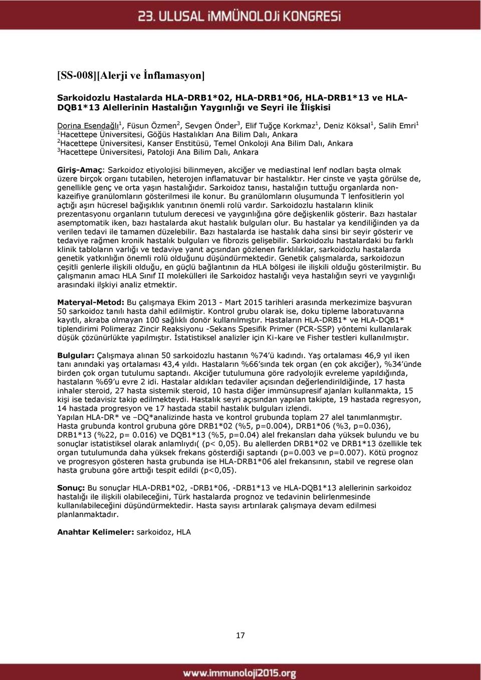 Bilim Dalı, Ankara 3 Hacettepe Üniversitesi, Patoloji Ana Bilim Dalı, Ankara GiriĢ-Amaç: Sarkoidoz etiyolojisi bilinmeyen, akciğer ve mediastinal lenf nodları başta olmak üzere birçok organı