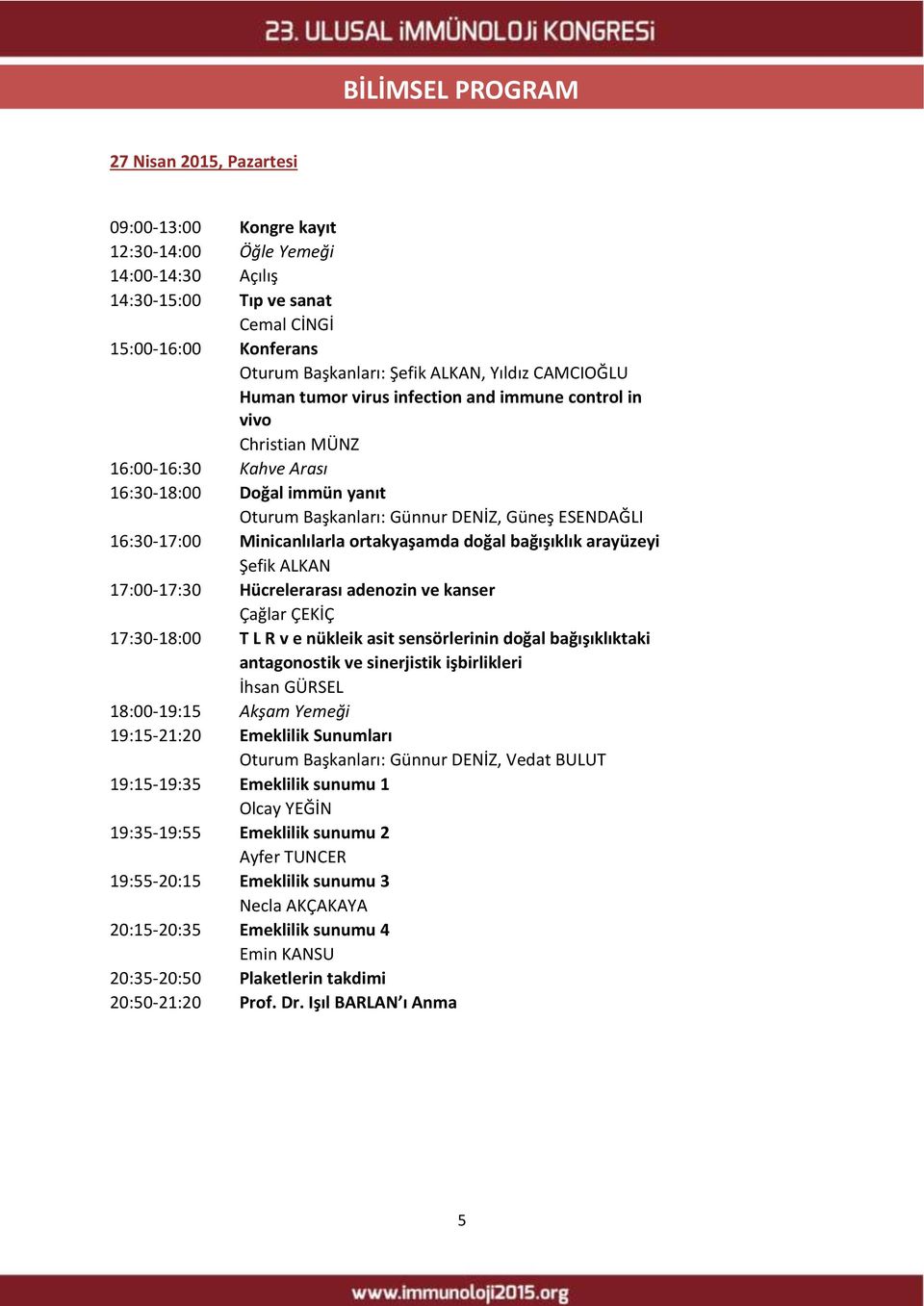 16:30-17:00 Minicanlılarla ortakyaşamda doğal bağışıklık arayüzeyi Şefik ALKAN 17:00-17:30 Hücrelerarası adenozin ve kanser Çağlar ÇEKİÇ 17:30-18:00 T L R v e nükleik asit sensörlerinin doğal