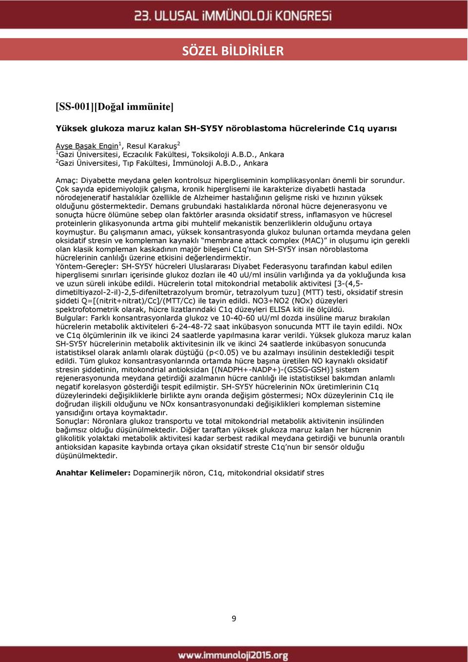 Çok sayıda epidemiyolojik çalışma, kronik hiperglisemi ile karakterize diyabetli hastada nörodejeneratif hastalıklar özellikle de Alzheimer hastalığının gelişme riski ve hızının yüksek olduğunu