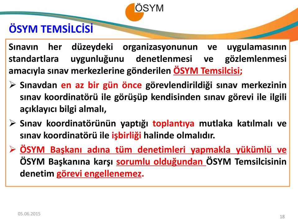 sınav görevi ile ilgili açıklayıcı bilgi almalı, Sınav koordinatörünün yaptığı toplantıya mutlaka katılmalı ve sınav koordinatörü ile işbirliği