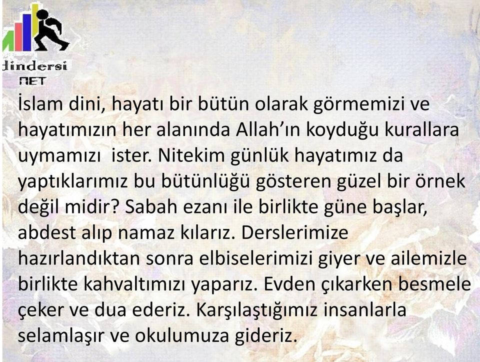 Sabah ezanı ile birlikte güne başlar, abdest alıp namaz kılarız.