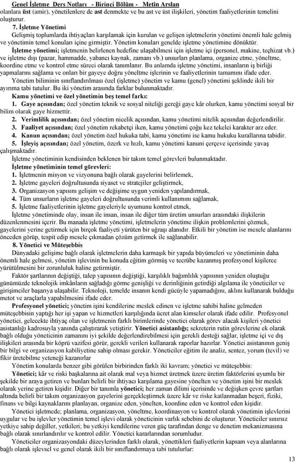 Yönetim konuları genelde işletme yönetimine dönüktür. İşletme yönetimi; işletmenin belirlenen hedefine ulaşabilmesi için işletme içi (personel, makine, teçhizat vb.