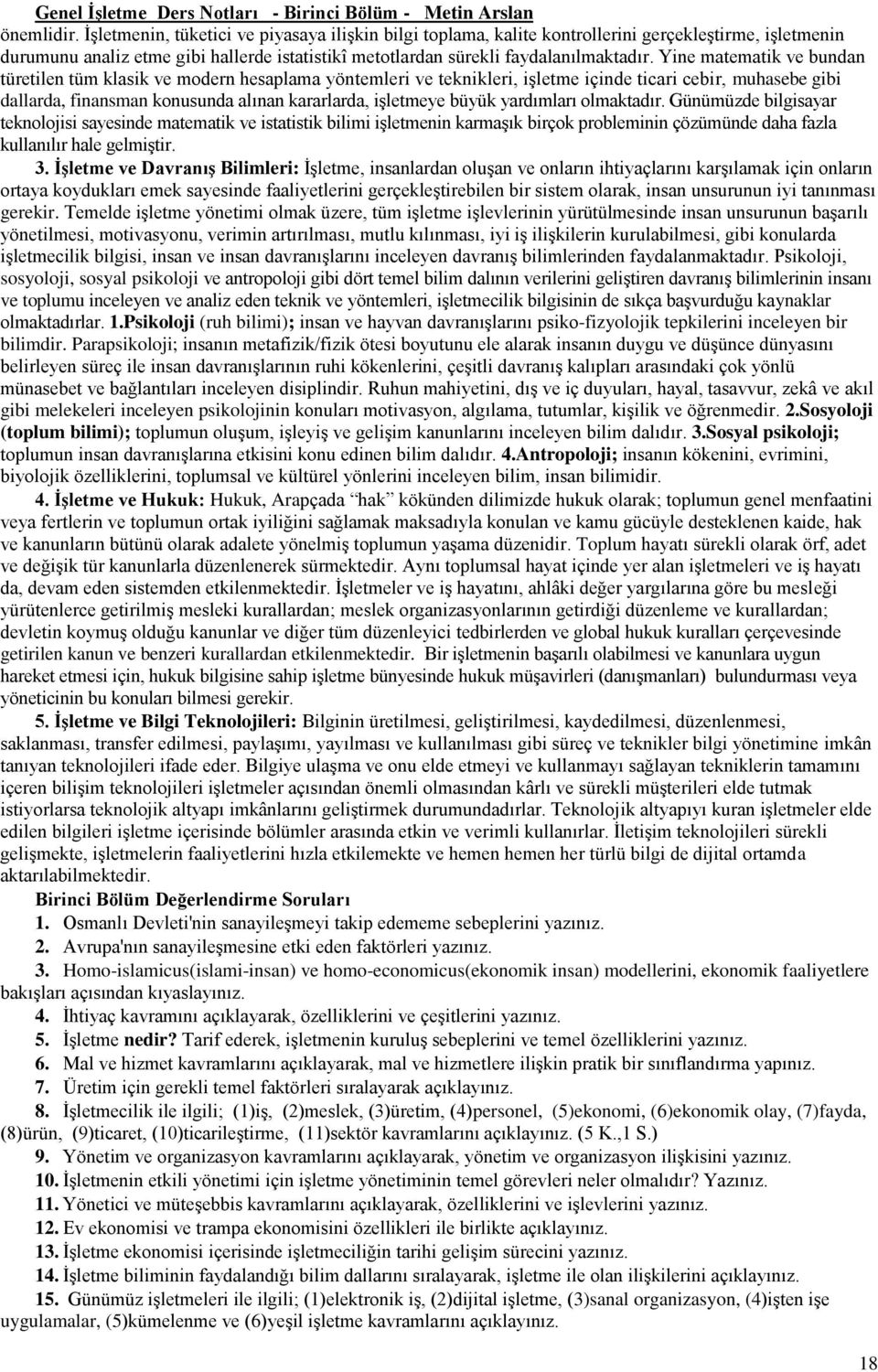 Yine matematik ve bundan türetilen tüm klasik ve modern hesaplama yöntemleri ve teknikleri, işletme içinde ticari cebir, muhasebe gibi dallarda, finansman konusunda alınan kararlarda, işletmeye büyük