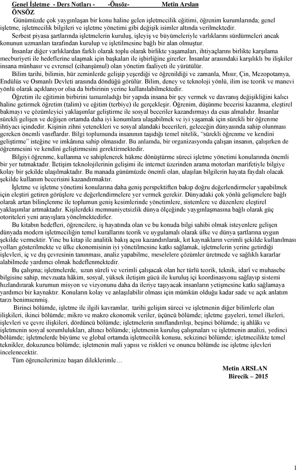 Serbest piyasa şartlarında işletmelerin kuruluş, işleyiş ve büyümeleriyle varlıklarını sürdürmeleri ancak konunun uzmanları tarafından kurulup ve işletilmesine bağlı bir alan olmuştur.