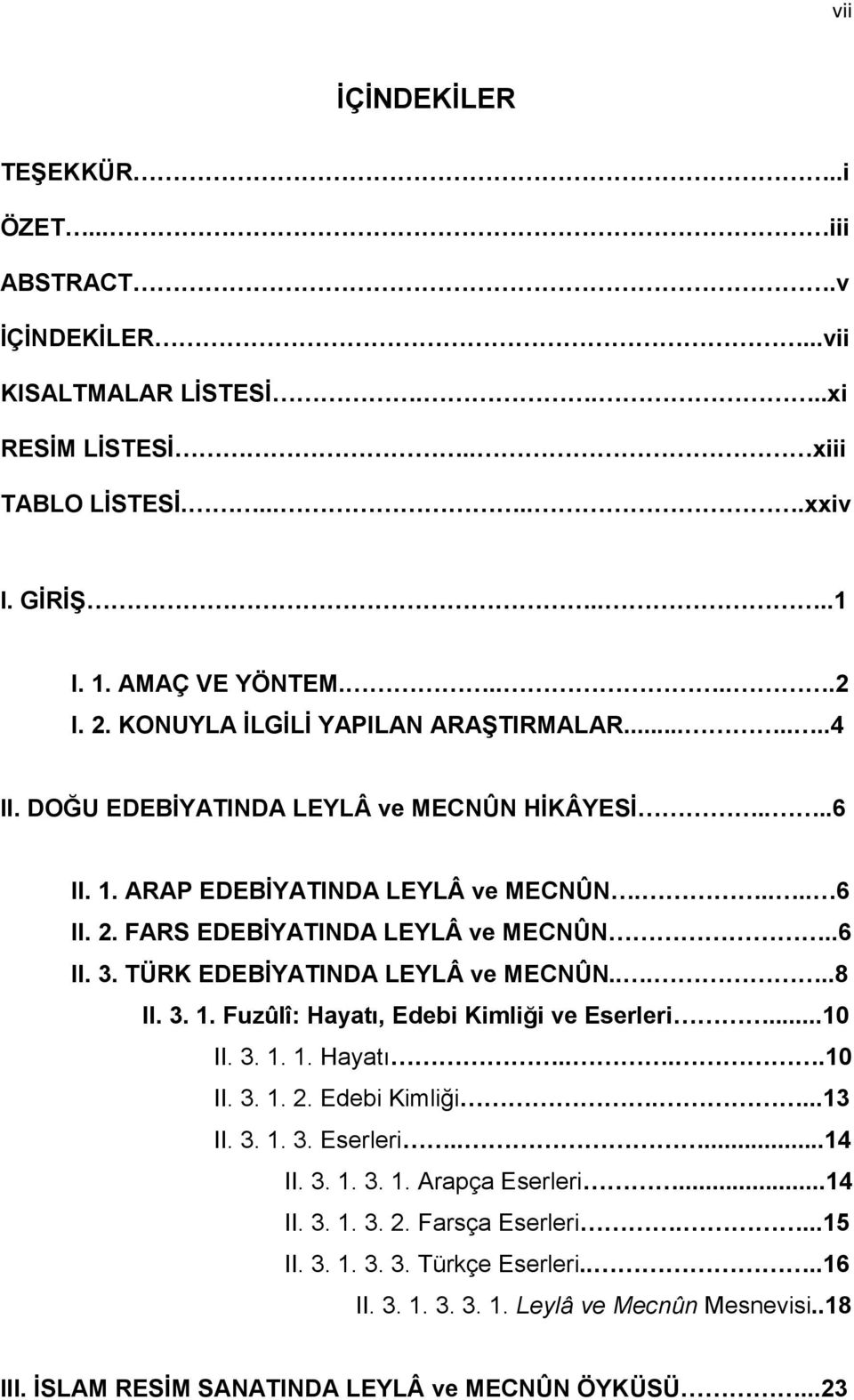 TÜRK EDEBĠYATINDA LEYLÂ ve MECNÛN.....8 II. 3. 1. Fuzûlî: Hayatı, Edebi Kimliği ve Eserleri...10 II. 3. 1. 1. Hayatı....10 II. 3. 1. 2. Edebi Kimliği....13 II. 3. 1. 3. Eserleri.....14 II. 3. 1. 3. 1. Arapça Eserleri.