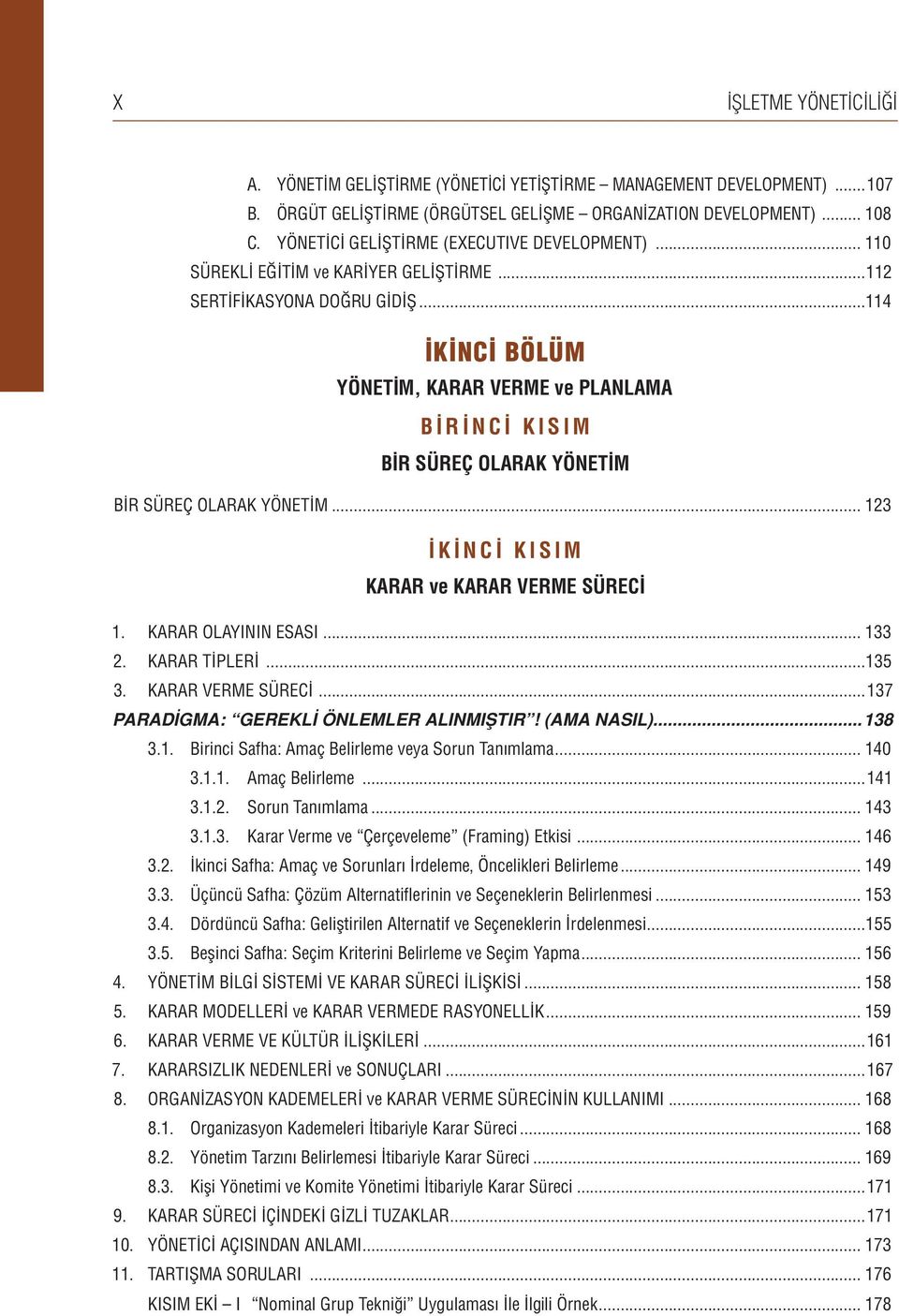 ..114 İKİNCİ BÖLÜM YÖNETİM, KARAR VERME ve PLANLAMA BİRİNCİ KISIM BİR SÜREÇ OLARAK YÖNETİM BİR SÜREÇ OLARAK YÖNETİM... 123 İKİNCİ KISIM KARAR ve KARAR VERME SÜRECİ 1. KARAR OLAYININ ESASI... 133 2.