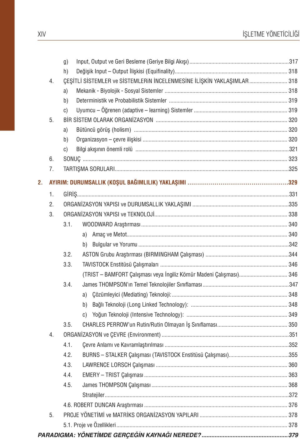 .. 319 c) Uyumcu Öğrenen (adaptive learning) Sistemler... 319 5. BİR SİSTEM OLARAK ORGANİZASYON... 320 a) Bütüncü görüş (holism)... 320 b) Organizasyon çevre ilişkisi.