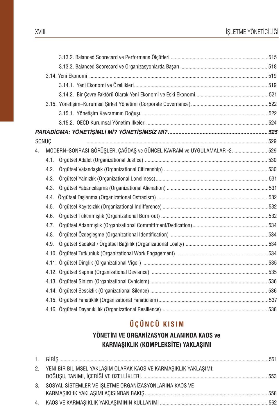 ..524 PARADİGMA: YÖNETİŞİMLİ Mİ? YÖNETİŞİMSİZ Mİ?...525 SONUÇ... 529 4. MODERN SONRASI GÖRÜŞLER, ÇAĞDAŞ ve GÜNCEL KAVRAM ve UYGULAMALAR -2... 529 4.1. Örgütsel Adalet (Organizational Justice)... 530 4.