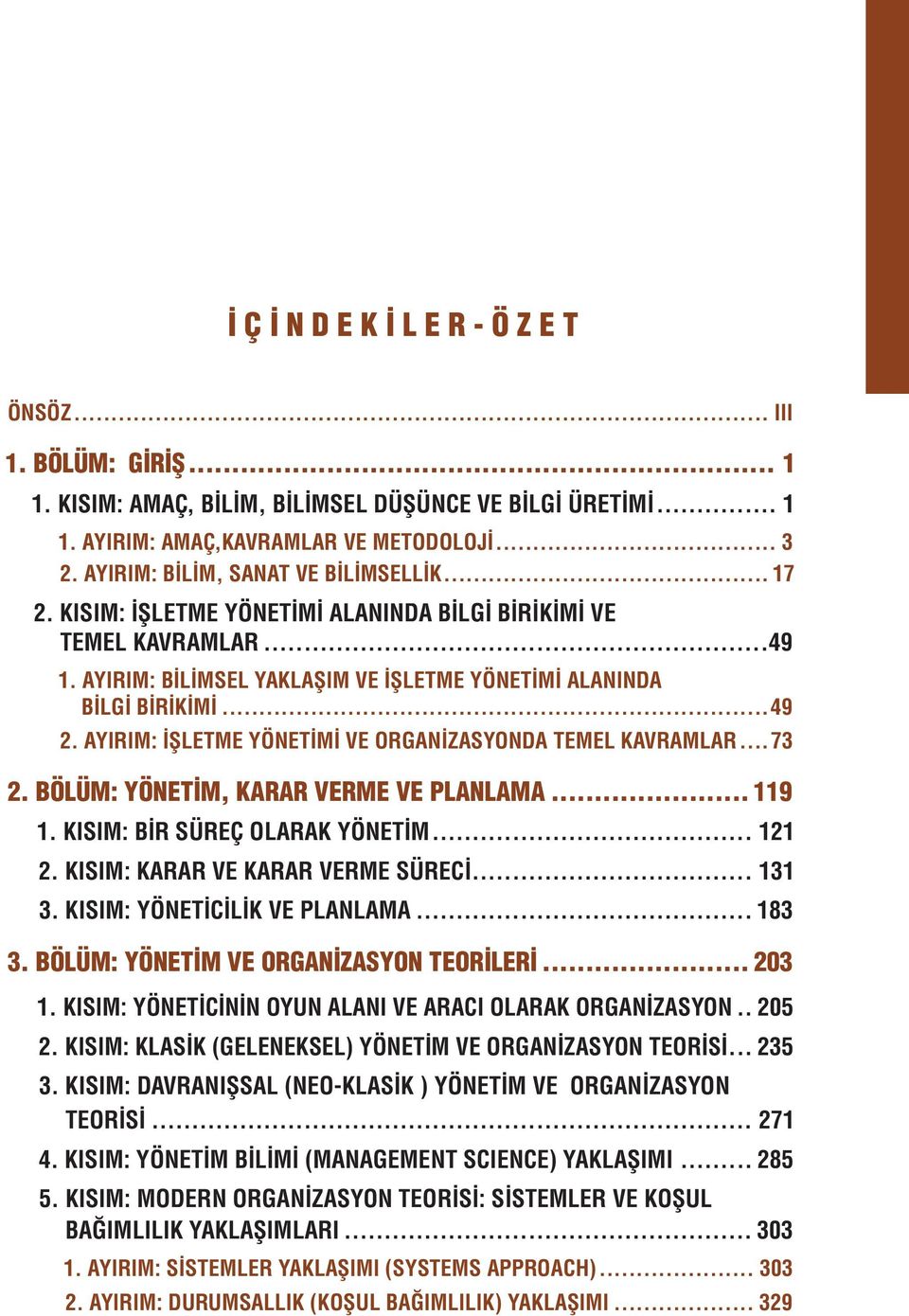 AYIRIM: İŞLETME YÖNETİMİ VE ORGANİZASYONDA TEMEL KAVRAMLAR...73 2. BÖLÜM: YÖNETİM, KARAR VERME VE PLANLAMA... 119 1. KISIM: BİR SÜREÇ OLARAK YÖNETİM... 121 2. KISIM: KARAR VE KARAR VERME SÜRECİ.