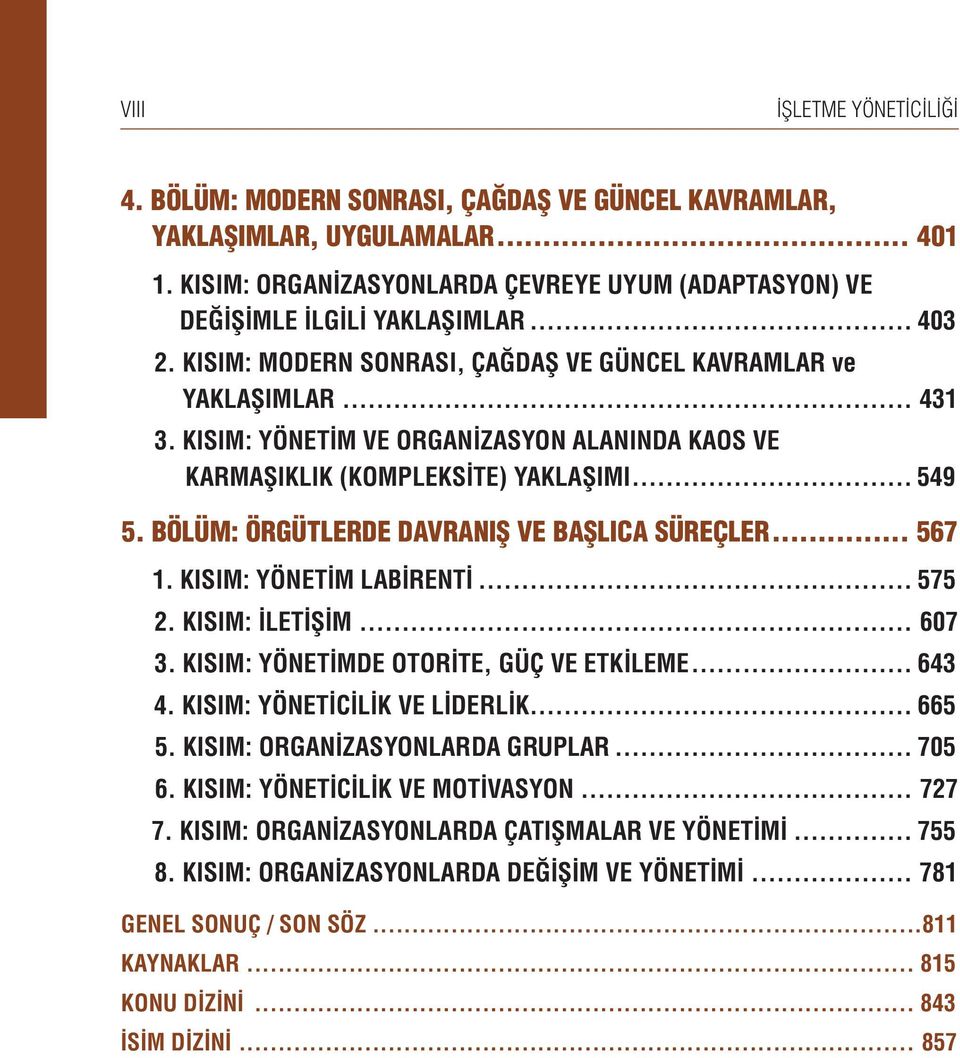 BÖLÜM: ÖRGÜTLERDE DAVRANIŞ VE BAŞLICA SÜREÇLER... 567 1. KISIM: YÖNETİM LABİRENTİ... 575 2. KISIM: İLETİŞİM... 607 3. KISIM: YÖNETİMDE OTORİTE, GÜÇ VE ETKİLEME... 643 4.