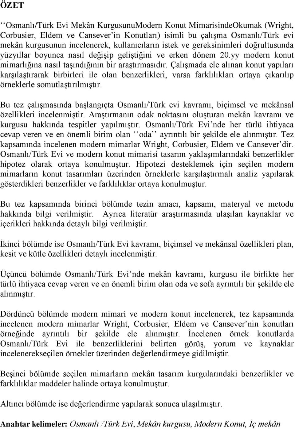 Çalışmada ele alınan konut yapıları karşılaştırarak birbirleri ile olan benzerlikleri, varsa farklılıkları ortaya çıkarılıp örneklerle somutlaştırılmıştır.