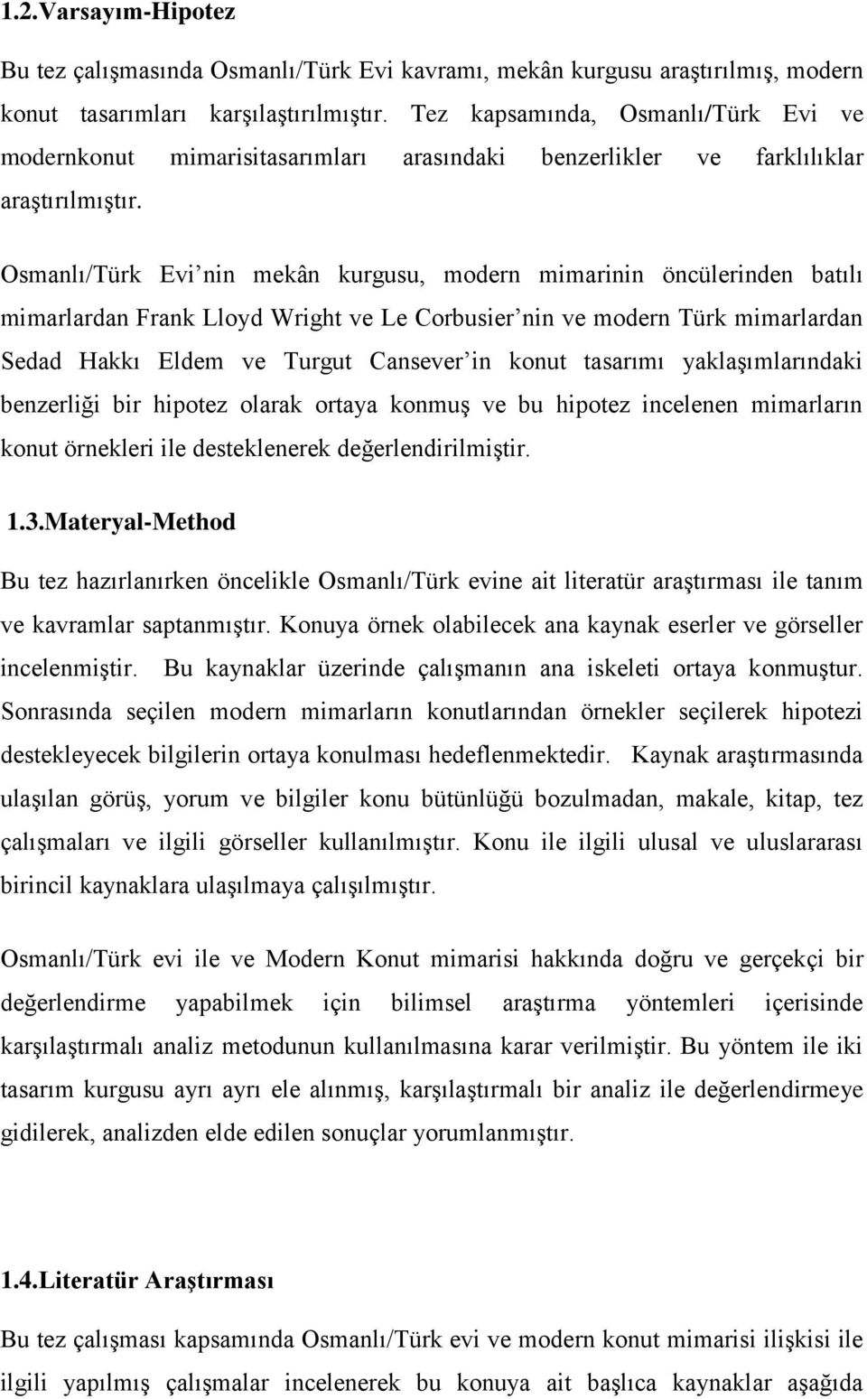 Osmanlı/Türk Evi nin mekân kurgusu, modern mimarinin öncülerinden batılı mimarlardan Frank Lloyd Wright ve Le Corbusier nin ve modern Türk mimarlardan Sedad Hakkı Eldem ve Turgut Cansever in konut