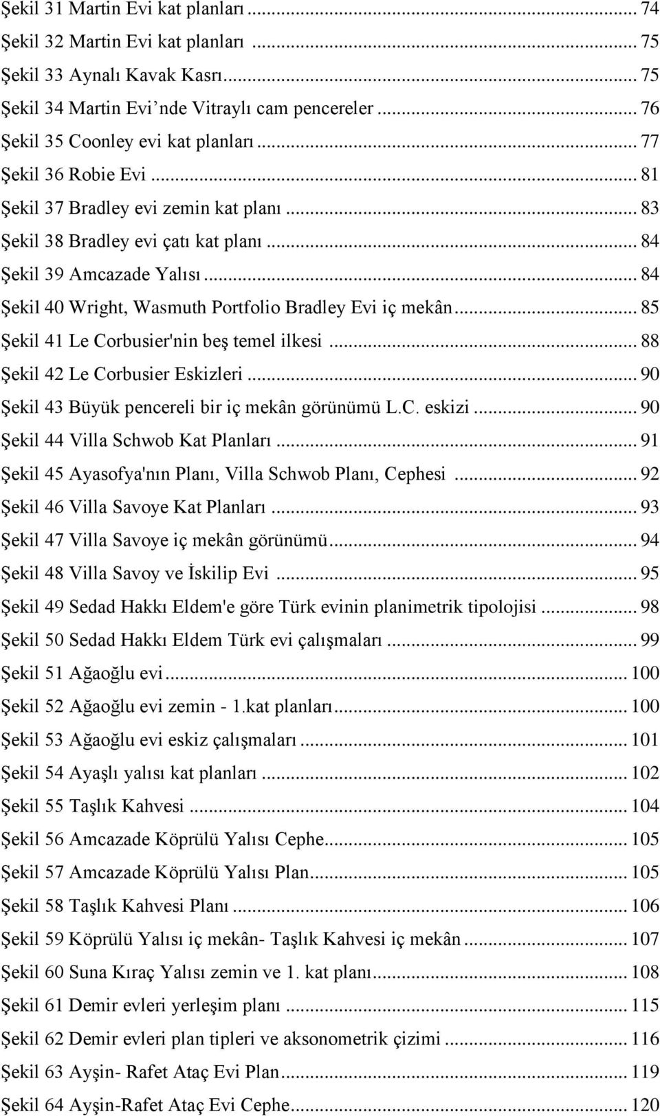 .. 84 Şekil 40 Wright, Wasmuth Portfolio Bradley Evi iç mekân... 85 Şekil 41 Le Corbusier'nin beş temel ilkesi... 88 Şekil 42 Le Corbusier Eskizleri.