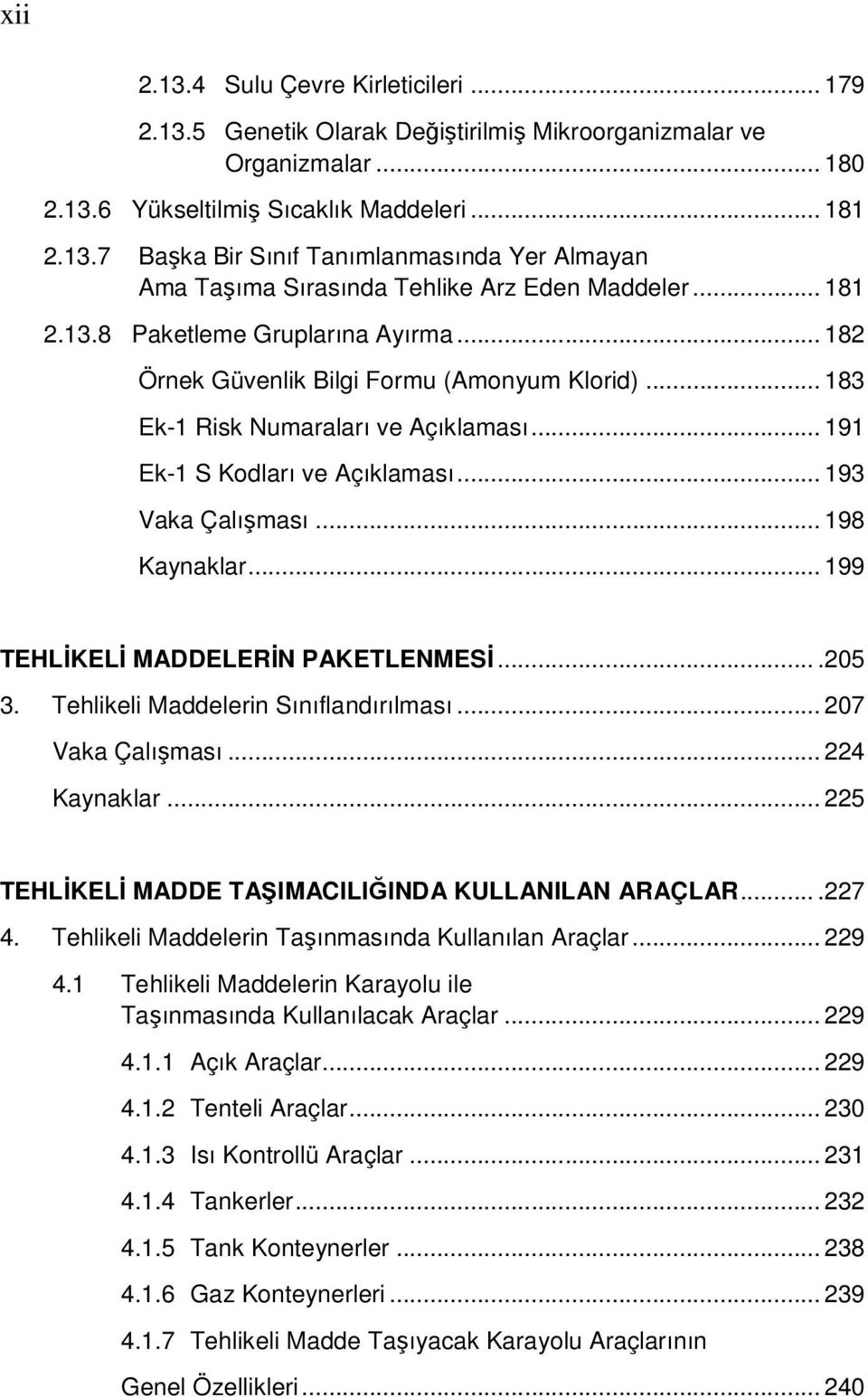 .. 198 Kaynaklar... 199 TEHLİKELİ MADDELERİN PAKETLENMESİ....205 3. Tehlikeli Maddelerin Sınıflandırılması... 207 Vaka Çalışması... 224 Kaynaklar.