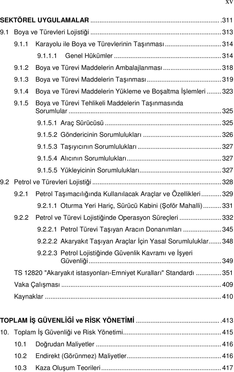 1.5.1 Araç Sürücüsü... 325 9.1.5.2 Göndericinin Sorumlulukları... 326 9.1.5.3 Taşıyıcının Sorumlulukları... 327 9.1.5.4 Alıcının Sorumlulukları... 327 9.1.5.5 Yükleyicinin Sorumlulukları... 327 9.2 Petrol ve Türevleri Lojistiği.