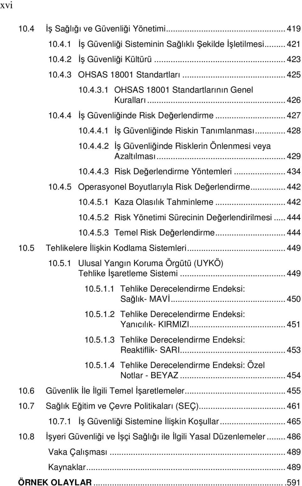 .. 434 10.4.5 Operasyonel Boyutlarıyla Risk Değerlendirme... 442 10.4.5.1 Kaza Olasılık Tahminleme... 442 10.4.5.2 Risk Yönetimi Sürecinin Değerlendirilmesi... 444 10.4.5.3 Temel Risk Değerlendirme.