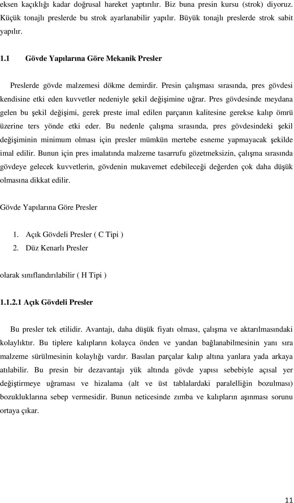 Pres gövdesinde meydana gelen bu şekil değişimi, gerek preste imal edilen parçanın kalitesine gerekse kalıp ömrü üzerine ters yönde etki eder.