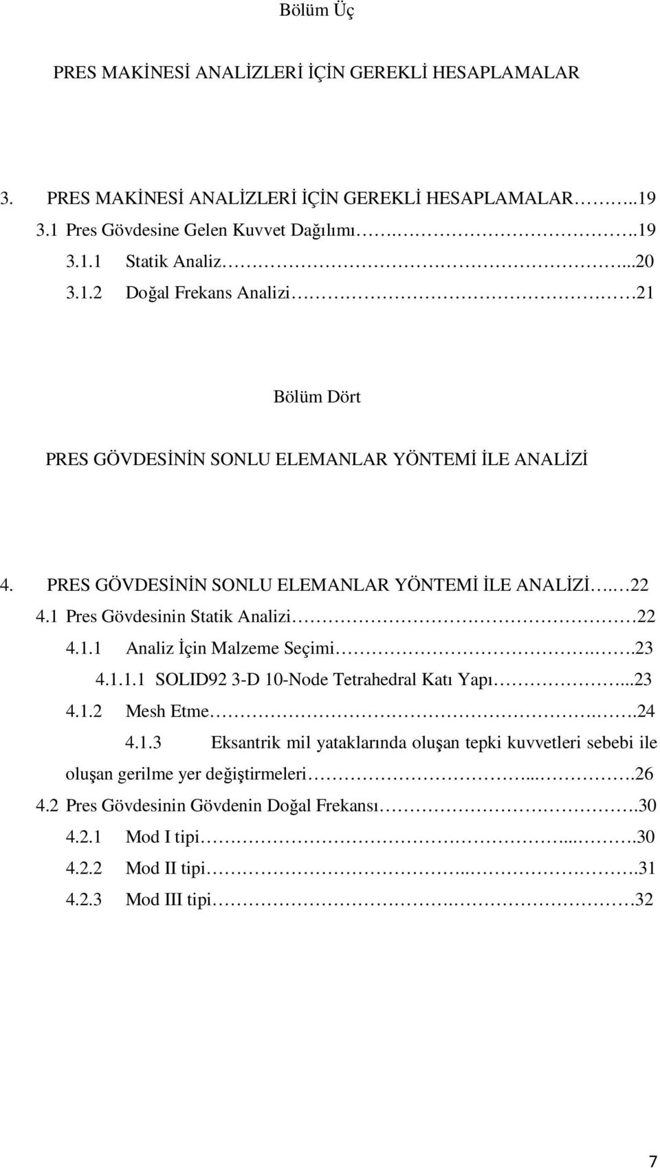 1 Pres Gövdesinin Statik Analizi 22 4.1.1 Analiz İçin Malzeme Seçimi..23 4.1.1.1 SOLID92 3-D 10-Node Tetrahedral Katı Yapı...23 4.1.2 Mesh Etme..24 4.1.3 Eksantrik mil yataklarında oluşan tepki kuvvetleri sebebi ile oluşan gerilme yer değiştirmeleri.