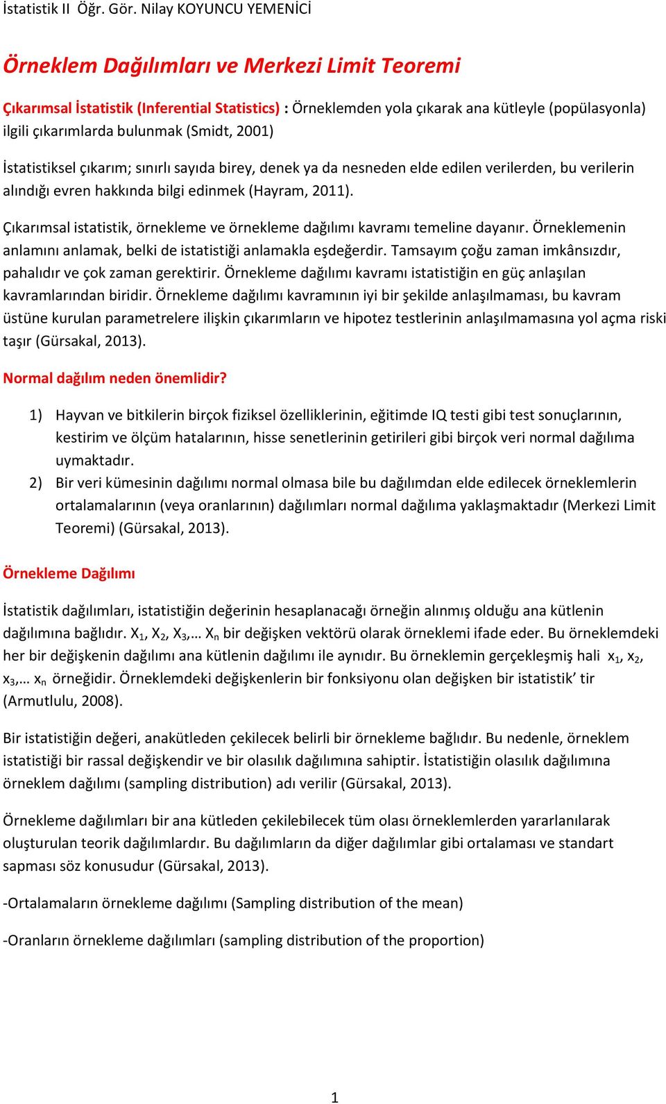 Çıkarımsal istatistik, örnekleme ve örnekleme dağılımı kavramı temeline dayanır. Örneklemenin anlamını anlamak, belki de istatistiği anlamakla eşdeğerdir.