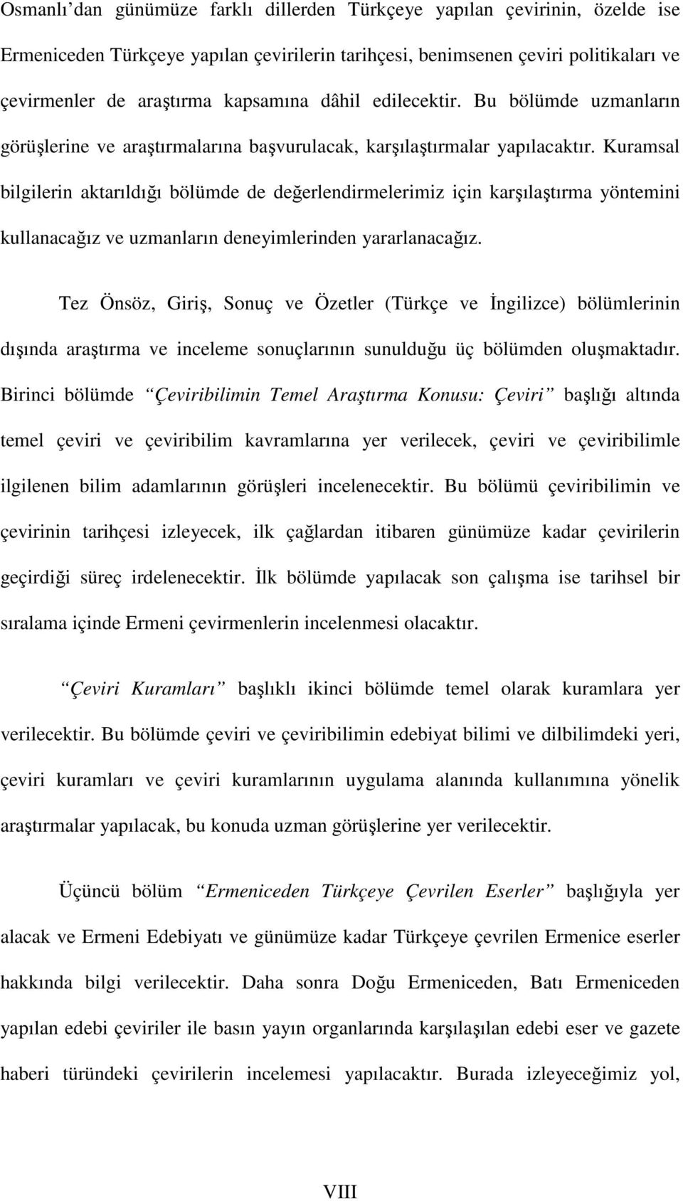 Kuramsal bilgilerin aktarıldığı bölümde de değerlendirmelerimiz için karşılaştırma yöntemini kullanacağız ve uzmanların deneyimlerinden yararlanacağız.