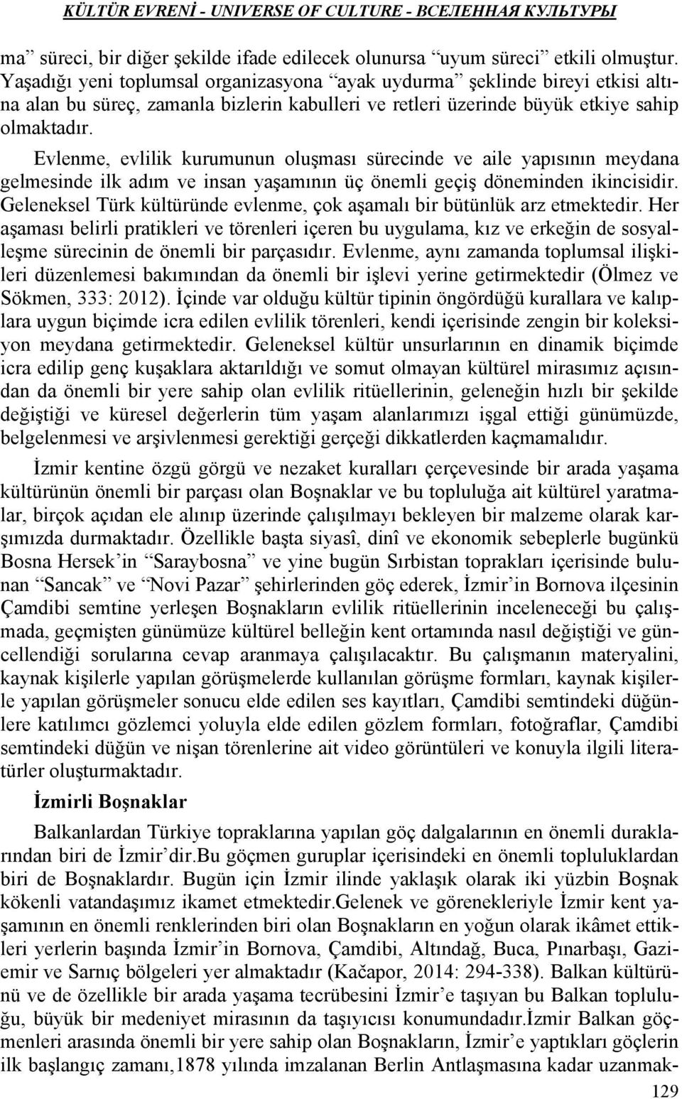 Evlenme, evlilik kurumunun oluşması sürecinde ve aile yapısının meydana gelmesinde ilk adım ve insan yaşamının üç önemli geçiş döneminden ikincisidir.